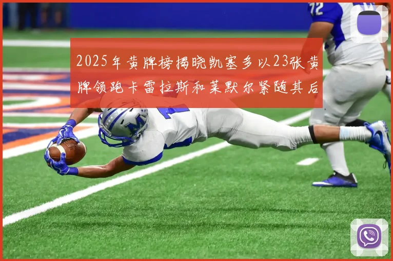 2025年黄牌榜揭晓凯塞多以23张黄牌领跑卡雷拉斯和莱默尔紧随其后