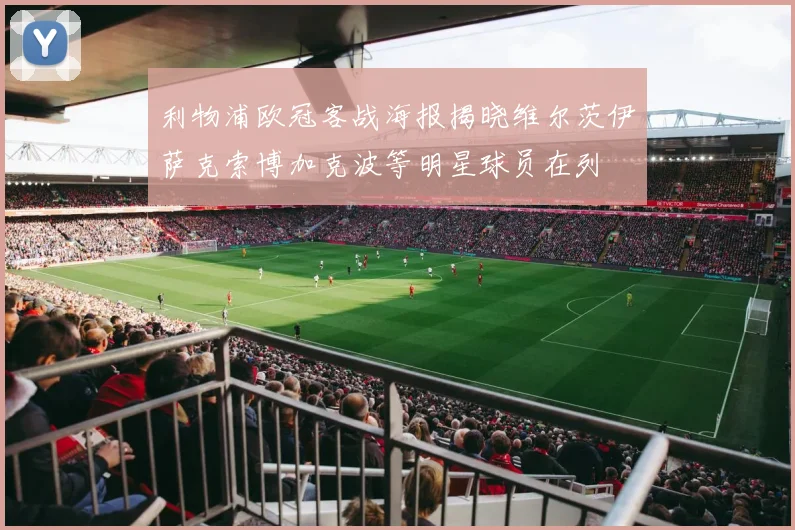 利物浦欧冠客战海报揭晓维尔茨伊萨克索博加克波等明星球员在列