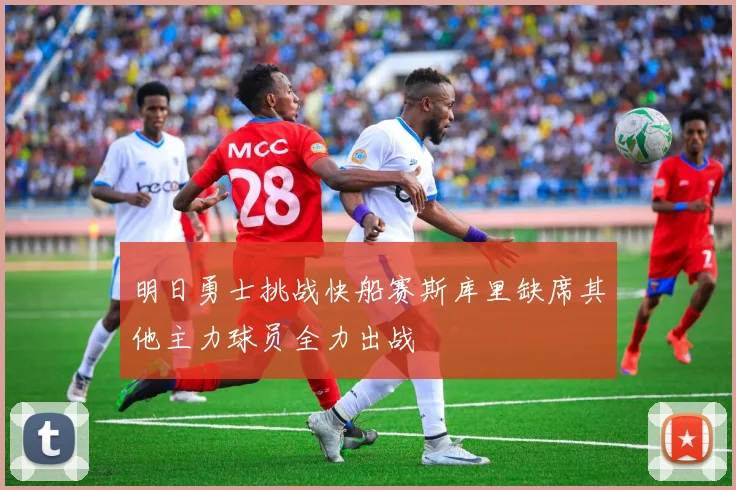 明日勇士挑战快船赛斯库里缺席其他主力球员全力出战